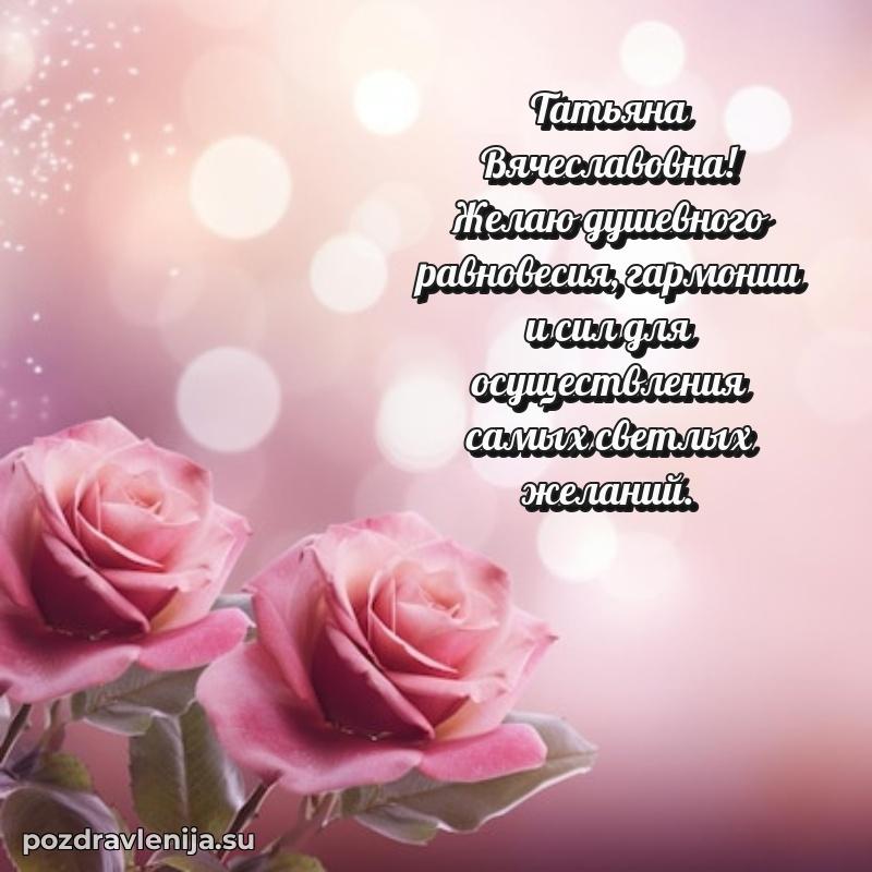 Поздравления от души Татьяне Вячеславовне трогательно